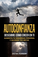 AUTOCONFIANZA : Descubre Cómo Creer En Ti - Aumenta tu Seguridad Personal y Alcanza tus Metas 1657705072 Book Cover