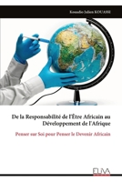 De la Responsabilité de l'Être Africain au Développement de l'Afrique: Penser sur Soi pour Penser le Devenir Africain (French Edition) 9999336108 Book Cover