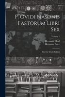 P. Ovidi Nasonis Fastorum Libri Sex: F�r Die Schule Erkl�rt; Volume 1 1021726028 Book Cover