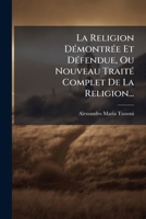 La Religion Demontree Et Defendue, Ou Nouveau Traite Complet de La Religion... 1272860930 Book Cover