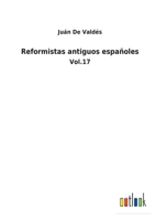 Reformistas antiguos españoles: Vol.17 375248439X Book Cover