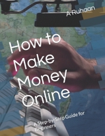 How to Make Money Online: A Step-by-Step Guide for Beginners B0BVT754L1 Book Cover