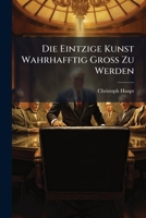 Die Eintzige Kunst Wahrhafftig Gross Zu Werden 1277092559 Book Cover