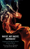 Racist, Not Racist, Antiracist: Language and the Dynamic Disaster of American Racism 1793640424 Book Cover