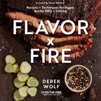 Flavor by Fire: Recipes and Techniques for Bigger, Bolder BBQ and Grilling 0760374937 Book Cover