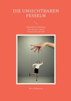 Die unsichtbaren Fesseln: Manipulationserkennung und -abwehr in Beruf, Freundschaft und Liebe 3738612890 Book Cover