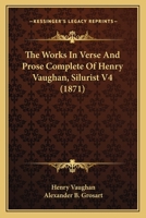 The Works In Verse And Prose Complete Of Henry Vaughan, Silurist V4 1165691442 Book Cover