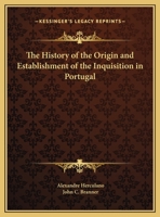 The History of the Origin and Establishment of the Inquisition in Portugal 1162620277 Book Cover