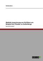 Mediale Inszenierung von Politikern am Beispiel Karl-Theodor zu Guttenbergs 3640787641 Book Cover