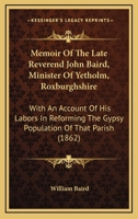 Memoir Of The Late Reverend John Baird, Minister Of Yetholm, Roxburghshire: With An Account Of His Labors In Reforming The Gypsy Population Of That Parish 1164832107 Book Cover