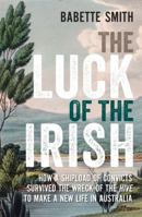 The Luck of the Irish: How a Shipload of Convicts Survived the Wreck of the Hive to Make a New Life in Australia 1742378129 Book Cover