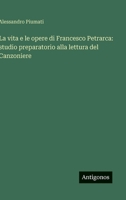 La vita e le opere di Francesco Petrarca: studio preparatorio alla lettura del Canzoniere 3563910901 Book Cover