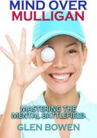 MIND OVER MULLIGAN: MASTERING THE MENTAL BATTLEFIELD B0F9H6ZDFZ Book Cover