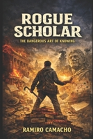 Rogue Scholar: The Dangerous Art of Knowing B0GDMW94HM Book Cover