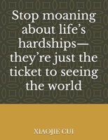 Stop moaning about life’s hardships—they’re just the ticket to seeing the world B0DYD1FMHT Book Cover