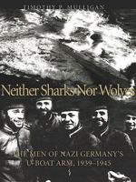 Neither Sharks Nor Wolves: The Men of Nazi Germany's U-Boat Arm, 1939-1945 1557505942 Book Cover