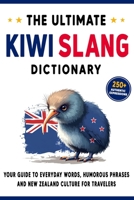 The Ultimate Kiwi Slang Dictionary: Your Guide to Everyday Words, Humorous Phrases, and New Zealand Culture for Travelers B0DWN2W9SR Book Cover