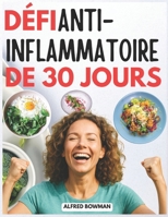 Défi Anti-Inflammatoire de 30 Jours: Réduire l’Inflammation, Booster l’Immunité et Retrouver l’Énergie grâce à des Recettes Simples et un Guide Nutritionnel Facile à Suivre (French Edition) B0FHWF72PG Book Cover