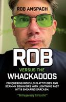 Rob Versus The Whackadoos: Conquering Ridiculous Attitudes and Scammy Behaviors With Lightning Fast Wit & Shearing Sarcasm. 1737735512 Book Cover