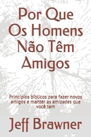 Por Que Os Homens Não Têm Amigos: Princípios bíblicos para fazer novos amigos e manter as amizades que você tem B08B388957 Book Cover