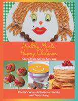 Healthy Meals, Happy Children: Clarita's Way-A Guide to Healthy and Tasty Living 1532043589 Book Cover