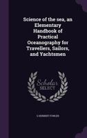 Science of the Sea, an Elementary Handbook of Practical Oceanography for Travellers, Sailors, and Yachtsmen 1356363865 Book Cover