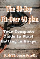 The 90-Day Fit Over 40 Plan: Step-by-Step Workout, Mindset, and Accountability Guide for Building Strength, Energy, and Consistency B0G6DSFP4X Book Cover