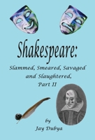 Shakespeare: Slammed, Smeared, Savaged and Slaughtered, Part II 1589094514 Book Cover