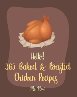 Hello! 365 Baked & Roasted Chicken Recipes: Best Baked & Roasted Chicken Cookbook Ever For Beginners [Book 1] B085K5S6SQ Book Cover