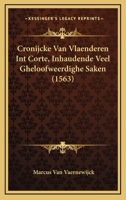 Cronijcke Van Vlaenderen Int Corte, Inhaudende Veel Gheloofweerdighe Saken (1563) 1104639084 Book Cover
