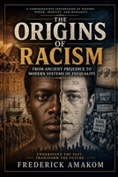 THE ORIGINS OF RACISM: From Ancient Prejudice to Modern Racism B0GZ83J6NM Book Cover