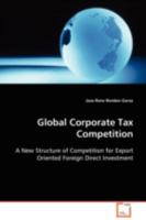 Global Corporate Tax Competition: A New Structure of Competition for Export Oriented Foreign Direct Investment 363910112X Book Cover