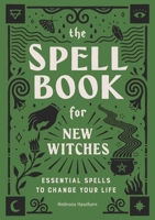 The Spell Book for New Witches: Essential Spells to Change Your Life 1646110641 Book Cover