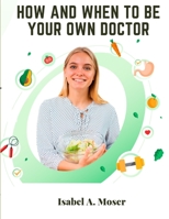 How and When to Be Your Own Doctor 1522734015 Book Cover