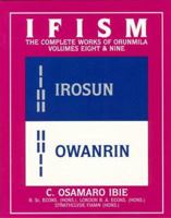 Ifism: The Odus of Irosun and the Odus of Owanrin (Ifism : The Complete Works of Orunmila, Volumes 8 & 9) (Ifism : the Complete Works of Orunmila, Volumes 8 & 9) 1890157090 Book Cover