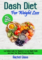Dash Diet for Weight Loss: Low Sodium Guide for Beginners to Lose Weight Easily and Lower Your Blood Pressure Naturally with 21-Day Complete Meal Plan 1801326762 Book Cover