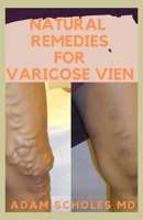 Natural Remedies for Varicose Veins: A Simple guide to all there is to know about varicose veins, its conventional treatments as well as its natural remedy! Discover the truth! B0849TVQDJ Book Cover