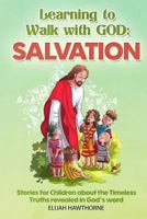 Learning to Walk with God: Salvation: Stories and Lessons for Children about the Timeless Truths Revealed in the Bible 1507783698 Book Cover