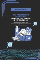 AI & Programmatic Advertising: Monetize Your Content in the Digital Age: Monetize your content with programmatic advertising and transform your traffic into revenue. B0F1KWZG83 Book Cover