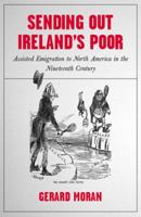 Sending out Ireland's Poor: Assisted Emigration to North America in the Nineteenth Century 1846824303 Book Cover