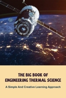 The Big Book Of Engineering Thermal Science: A Simple And Creative Learning Approach: Thermodynamics Books For Beginners B091GPQ7ZZ Book Cover