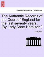 The Authentic Records of the Court of England, for the Last Seventy Years [By Lady A. Hamilton?] 1241441286 Book Cover