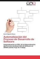 Automatización del Proceso de Desarrollo de Software: Automatización en RSL de la Administración del Proceso de Desarrollo de Software en SPEM usando Flujo de Trabajo 3846573248 Book Cover