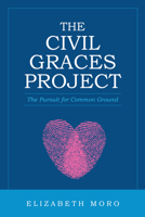 The Civil Graces Project: The Pursuit for Common Ground 1982250615 Book Cover