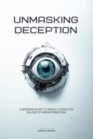 Unmasking Deception: A Modern Guide to Media Literacy in an Age of Misinformation B0DPNF6CZQ Book Cover