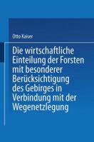 Die Wirthschaftliche Einteilung Der Forsten Mit Besonderer Berucksichtigung Des Gebirges in Verbindung Mit Der Wegenetzlegung 3642899234 Book Cover