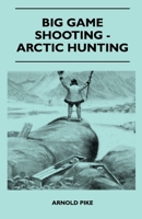 Big Game Shooting - Arctic Hunting 1445524252 Book Cover