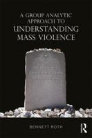 A Group Analytic Approach to Understanding Mass Violence: The Holocaust, Group Hallucinosis and False Beliefs 1138625299 Book Cover