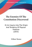 The enemies of the Constitution discovered; or, An inquiry into the origin and tendency of popular v 1437289932 Book Cover