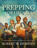 Prepping for Liberals: A Compassionate Guide to Readiness in Uncertain Times B0DR7LC7TL Book Cover